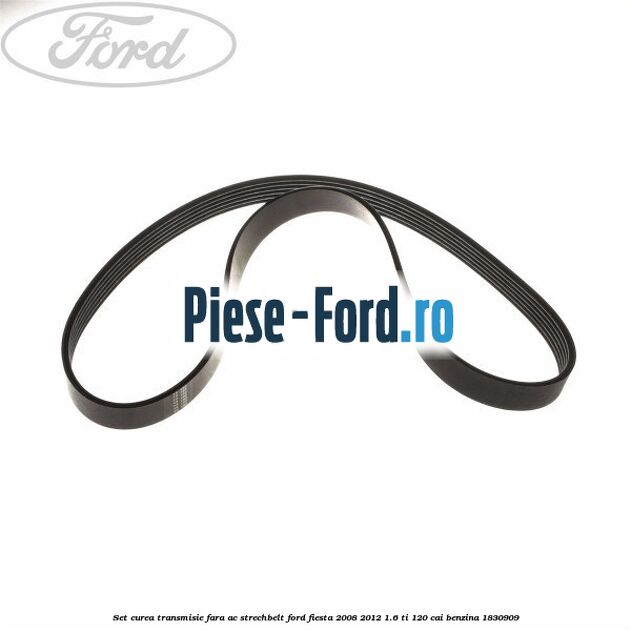 Set curea transmisie fara AC strechbelt Ford Fiesta 2008-2012 1.6 Ti 120 cai