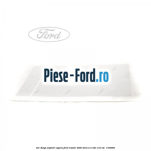 Set dungi argintii capota Ford Transit 2006-2014 2.4 TDCi 115 cai #37B962FB9A