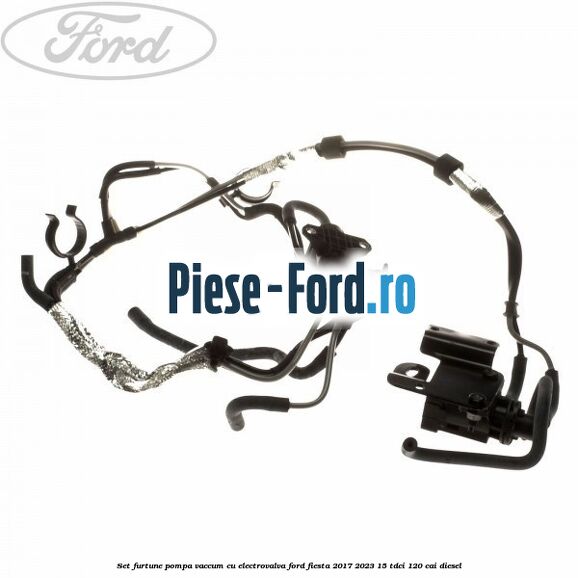 Set furtune pompa vaccum cu electrovalva Ford Fiesta 2017-2023 1.5 TDCi 120 cai diesel