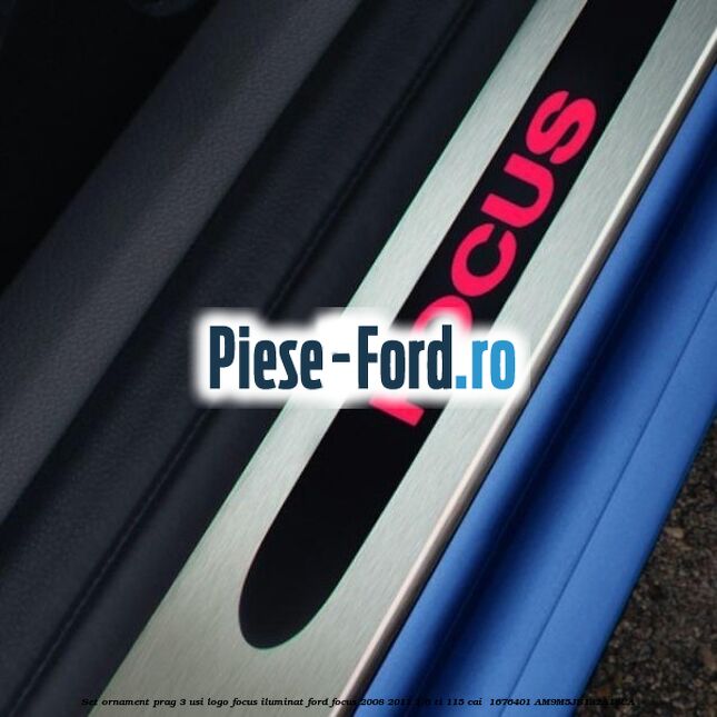 Set ornament prag 3 usi logo FOCUS iluminat Ford Focus 2008-2011 1.6 Ti 115 cai  #26BD93658C