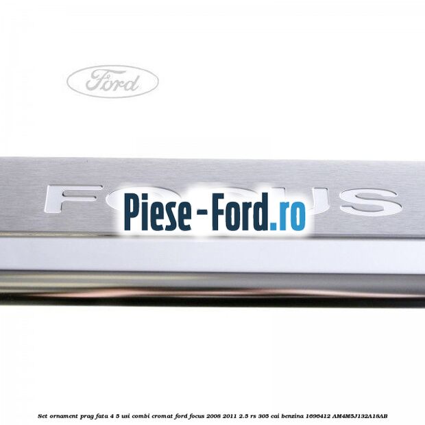 Set ornament prag fata (4/5 Usi, Combi), cromat Ford Focus 2008-2011 2.5 RS 305 cai benzina
