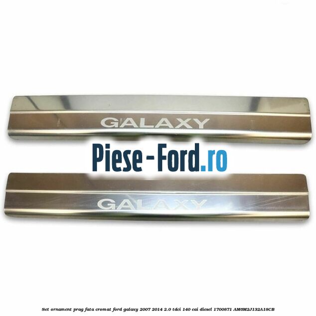Set ornament prag fata, cromat Ford Galaxy 2007-2014 2.0 TDCi 140 cai diesel