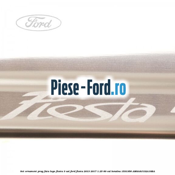 Set ornament prag fata logo Fiesta 3 usi Ford Fiesta 2013-2017 1.25 60 cai benzina #75BBB8CBDC