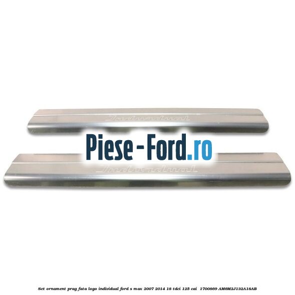 Set ornament prag fata logo INDIVIDUAL Ford S-Max 2007-2014 1.8 TDCi 125 cai #5CD38F505D