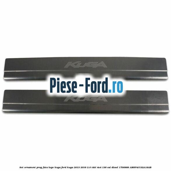 Set ornament prag fata logo KUGA Ford Kuga 2013-2016 2.0 TDCi 4x4 136 cai diesel #55F6413E18