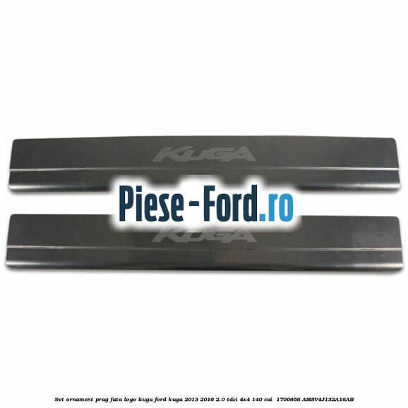Set ornament prag fata logo KUGA Ford Kuga 2013-2016 2.0 TDCi 4x4 140 cai  #383DCF9C75