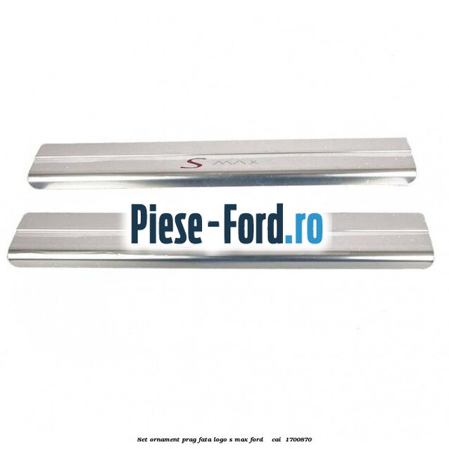 Set ornament prag fata logo S-MAX Ford S-Max 2007-2014 1.8 TDCi 100 cai #422E60FD1C