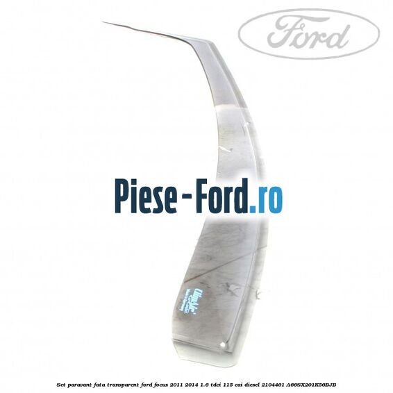 Set paravant fata, transparent Ford Focus 2011-2014 1.6 TDCi 115 cai diesel #B13CEDC9FC