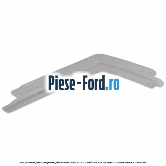 Set paravant fata, transparent Ford Transit 2014-2018 2.2 TDCi RWD 125 cai diesel