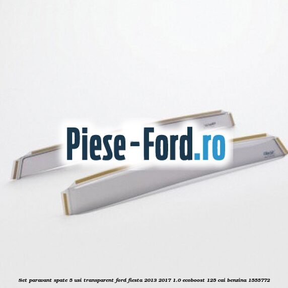 Set paravant spate 5 usi, transparent Ford Fiesta 2013-2017 1.0 EcoBoost 125 cai benzina
