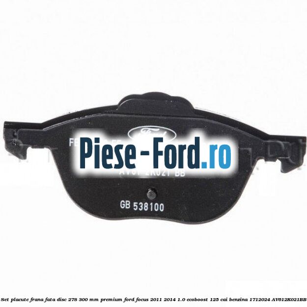 Set placute frana fata disc 278/300 mm premium Ford Focus 2011-2014 1.0 EcoBoost 125 cai benzina #71DDD826DD