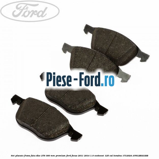 Set placute frana fata disc 278/300 mm premium Ford Focus 2011-2014 1.0 EcoBoost 125 cai benzina #71DDD826DD