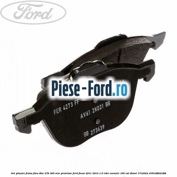 Set placute frana fata disc 278/300 mm premium Ford Focus 2011-2014 1.6 TDCi ECOnetic 105 cai diesel #312E591192