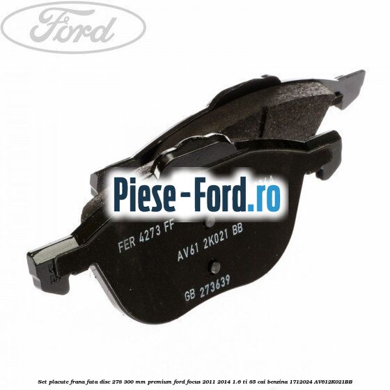 Set placute frana fata disc 278/300 mm premium Ford Focus 2011-2014 1.6 Ti 85 cai benzina #E087F57BE9