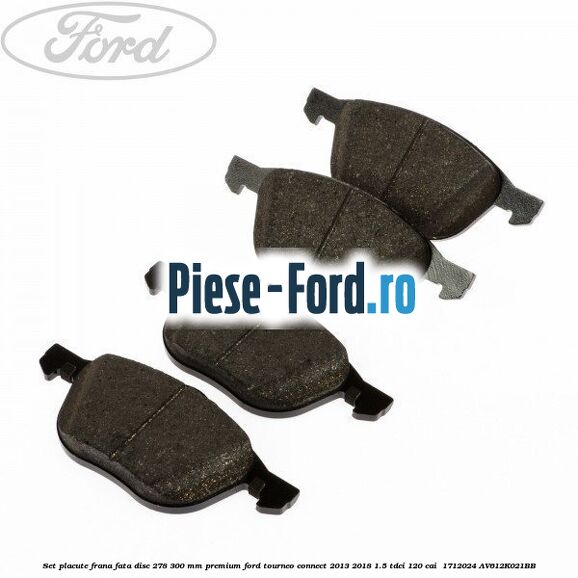 Set placute frana fata disc 278/300 mm premium Ford Tourneo Connect 2013-2018 1.5 TDCi 120 cai  #06D09A3865