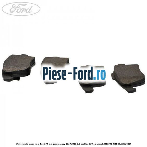 Set placute frana fata disc 300 mm Ford Galaxy 2015-2023 2.0 EcoBlue 190 cai diesel #3825165AF7