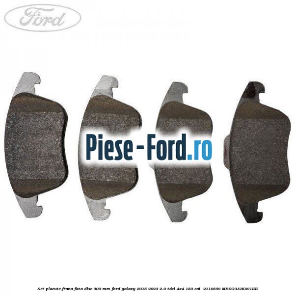 Set placute frana fata disc 300 mm Ford Galaxy 2015-2023 2.0 TDCi 4x4 150 cai  #2C1352CED3