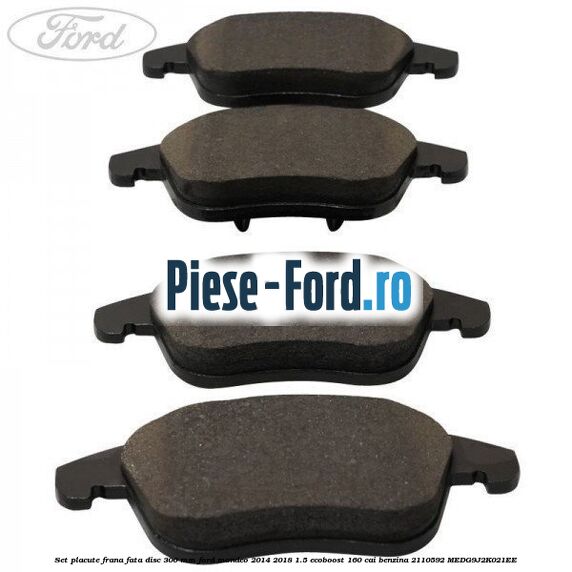 Set placute frana fata disc 300 mm Ford Mondeo 2014-2018 1.5 EcoBoost 160 cai benzina #6303C4B7F1