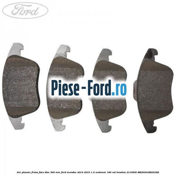 Set placute frana fata disc 300 mm Ford Mondeo 2014-2018 1.5 EcoBoost 160 cai benzina #6303C4B7F1
