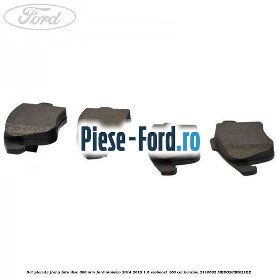 Set placute frana fata disc 300 mm Ford Mondeo 2014-2018 1.5 EcoBoost 160 cai benzina #6303C4B7F1