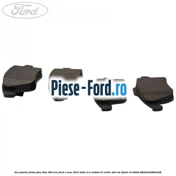 Set placute frana fata disc 300 mm Ford S-Max 2015-2023 2.0 EcoBlue Bi-Turbo 240 cai diesel #E78EDF4E20