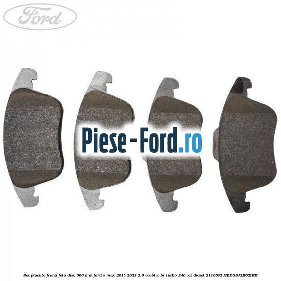 Set placute frana fata disc 300 mm Ford S-Max 2015-2023 2.0 EcoBlue Bi-Turbo 240 cai diesel #E78EDF4E20