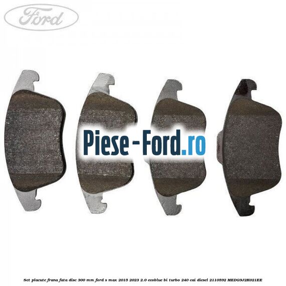 Set placute frana fata disc 300 mm Ford S-Max 2015-2023 2.0 EcoBlue Bi-Turbo 240 cai diesel #E78EDF4E20