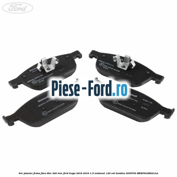 Set placute frana fata disc 320 mm Ford Kuga 2016-2018 1.5 EcoBoost 120 cai benzina #0EE5AD180F