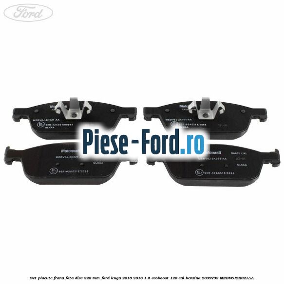 Set placute frana fata disc 320 mm Ford Kuga 2016-2018 1.5 EcoBoost 120 cai benzina #0EE5AD180F
