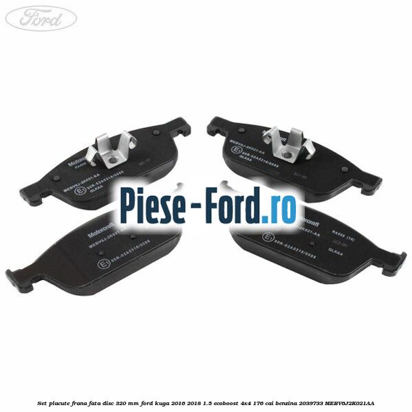 Set placute frana fata disc 320 mm Ford Kuga 2016-2018 1.5 EcoBoost 4x4 176 cai #40A4DFB77D Set placute frana fata disc 320 mm Ford Kuga 2016-2018 1.5 EcoBoost 4x4 176 cai benzina #40A4DFB77D