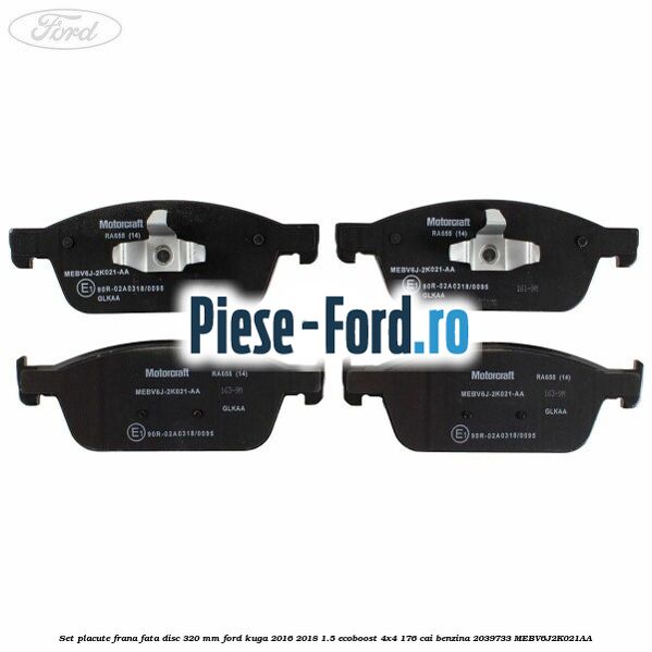 Set placute frana fata disc 320 mm Ford Kuga 2016-2018 1.5 EcoBoost 4x4 176 cai #40A4DFB77D Set placute frana fata disc 320 mm Ford Kuga 2016-2018 1.5 EcoBoost 4x4 176 cai benzina #40A4DFB77D