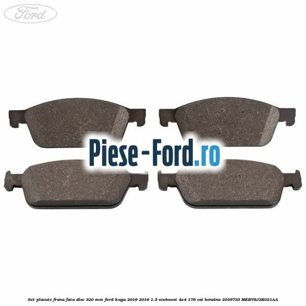 Set placute frana fata disc 320 mm Ford Kuga 2016-2018 1.5 EcoBoost 4x4 176 cai #40A4DFB77D Set placute frana fata disc 320 mm Ford Kuga 2016-2018 1.5 EcoBoost 4x4 176 cai benzina #40A4DFB77D