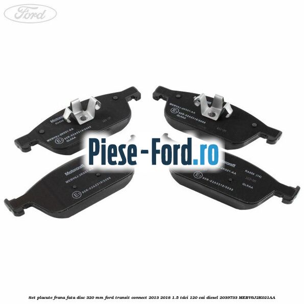 Set placute frana fata disc 320 mm Ford Transit Connect 2013-2018 1.5 TDCi 120 cai diesel #53D911E271