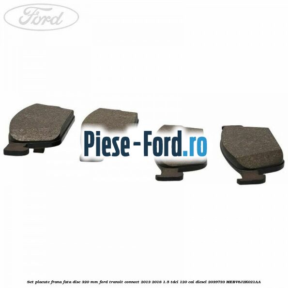 Set placute frana fata disc 320 mm Ford Transit Connect 2013-2018 1.5 TDCi 120 cai diesel #53D911E271