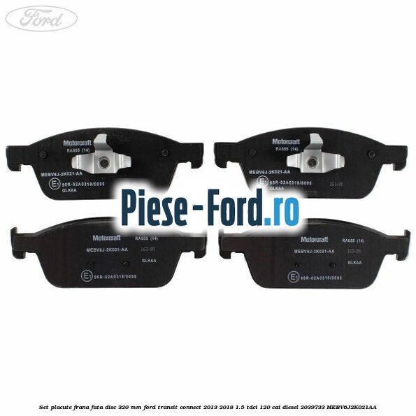 Set placute frana fata disc 320 mm Ford Transit Connect 2013-2018 1.5 TDCi 120 cai diesel #53D911E271