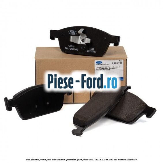 Set placute frana fata (disc 320mm) premium Ford Focus 2011-2014 2.0 ST 250 cai