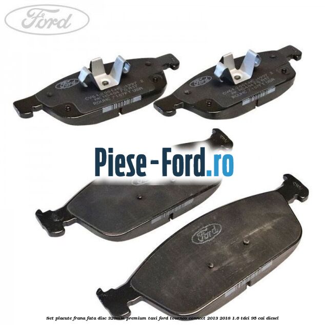 Set placute frana fata (disc 320mm) premium TAXI Ford Tourneo Connect 2013-2018 1.6 TDCi 95 cai diesel