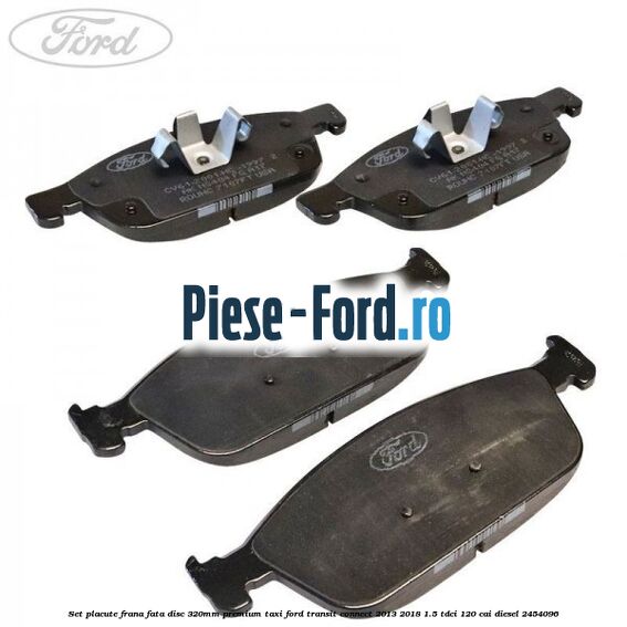 Set placute frana fata (disc 320mm) premium TAXI Ford Transit Connect 2013-2018 1.5 TDCi 120 cai diesel