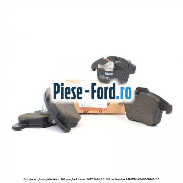 Set placute frana fata disc R 300 mm Ford S-Max 2007-2014 2.3 160 cai benzina