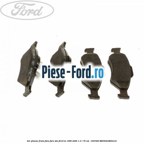 Set placute frana fata fara ABS Ford Ka 1996-2008 1.3 i 70 cai  #1C4DA48426