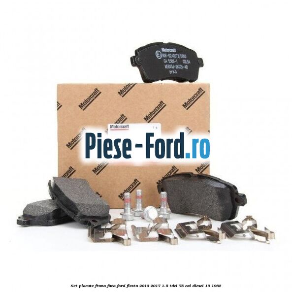 Set placute frana fata Ford Fiesta 2013-2017 1.5 TDCi 75 cai #33A3B728F2