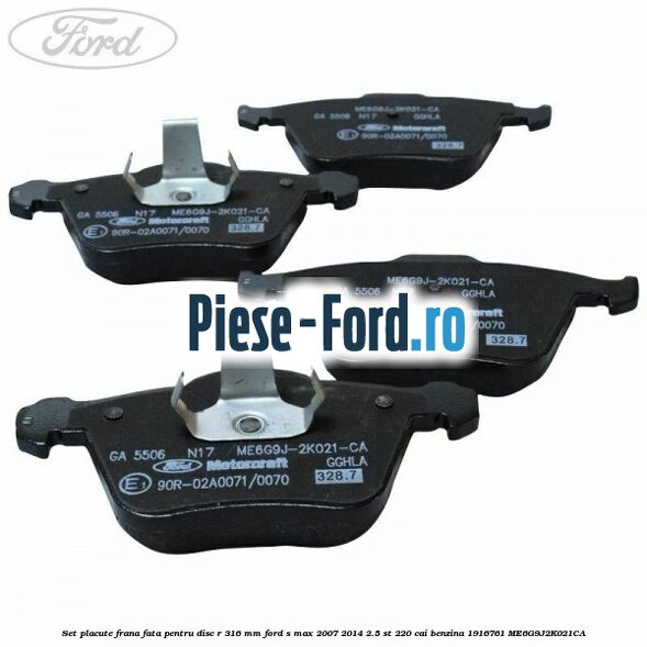 Set placute frana fata pentru disc R 316 MM Ford S-Max 2007-2014 2.5 ST 220 cai benzina
