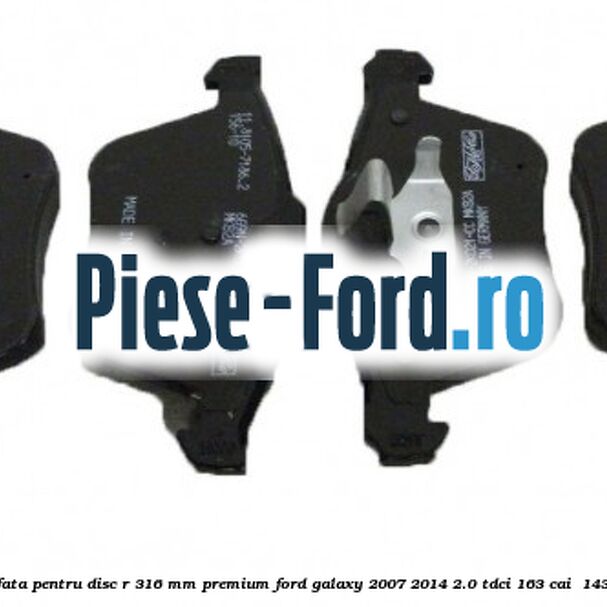 Set placute frana fata pentru disc R 316 MM premium Ford Galaxy 2007-2014 2.0 TDCi 163 cai  #4F0B2FEC60