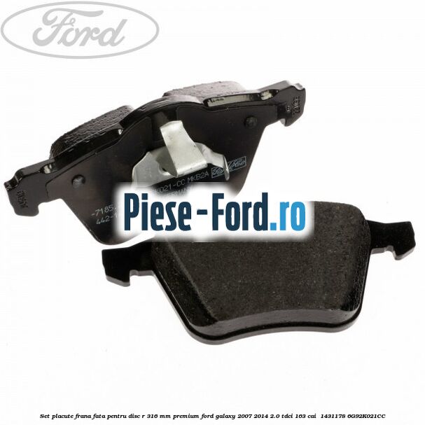 Set placute frana fata pentru disc R 316 MM premium Ford Galaxy 2007-2014 2.0 TDCi 163 cai  #4F0B2FEC60