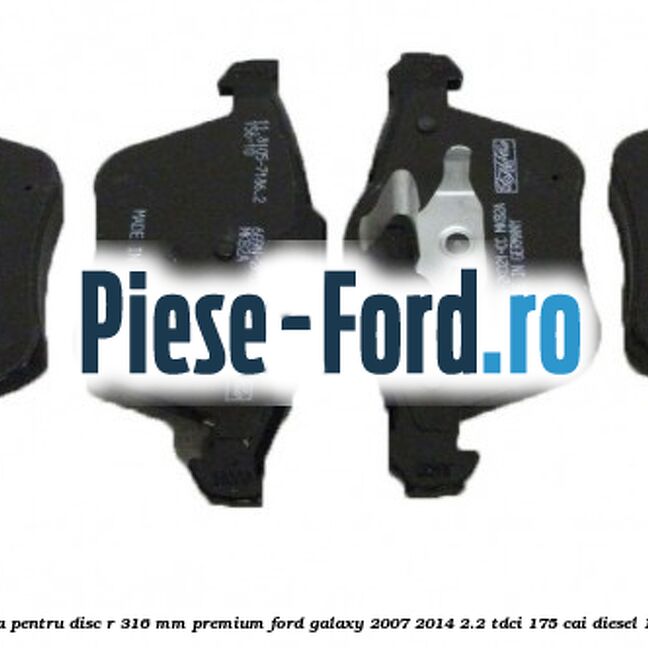 Set placute frana fata pentru disc R 316 MM premium Ford Galaxy 2007-2014 2.2 TDCi 175 cai diesel