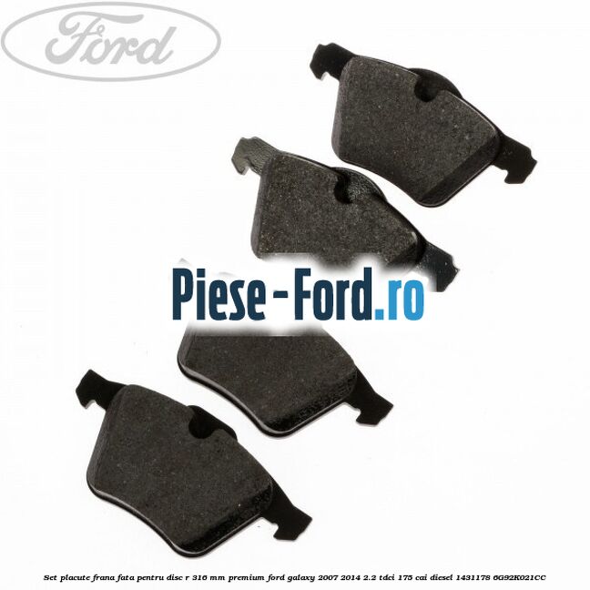 Set placute frana fata pentru disc R 316 MM premium Ford Galaxy 2007-2014 2.2 TDCi 175 cai diesel