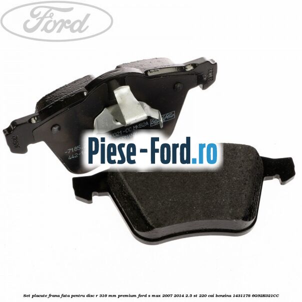 Set placute frana fata pentru disc R 316 MM premium Ford S-Max 2007-2014 2.5 ST 220 cai benzina