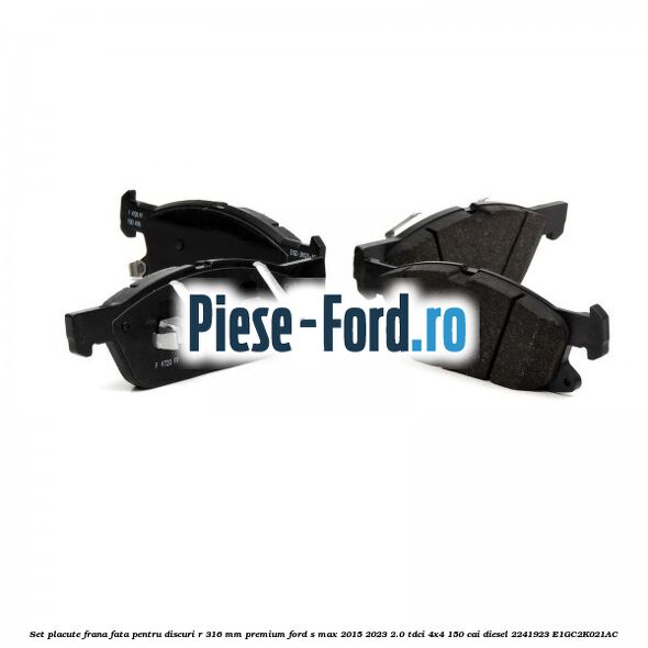 Set placute frana fata, pentru discuri R 316 mm premium Ford S-Max 2015-2023 2.0 TDCi 4x4 150 cai diesel #CB87A583C2