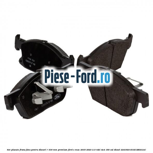 Set placute frana fata, pentru discuri R 316 mm premium Ford S-Max 2015-2023 2.0 TDCi 4x4 150 cai diesel #CB87A583C2