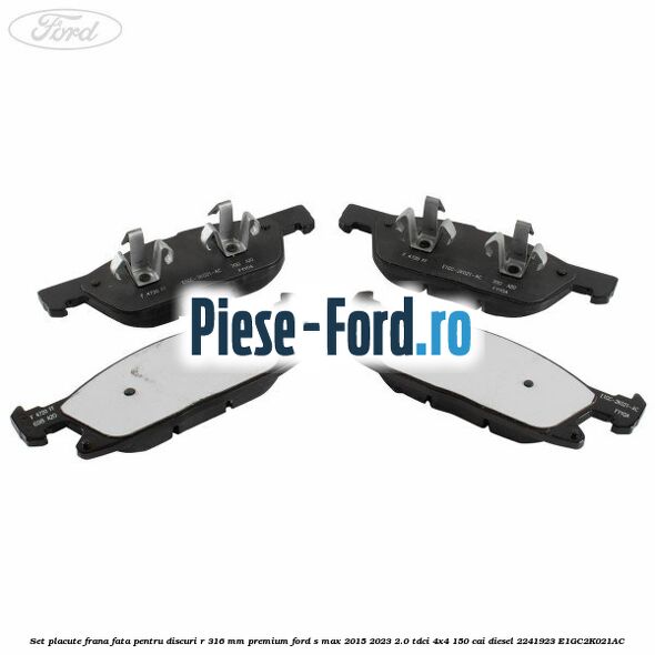 Set placute frana fata, pentru discuri R 316 mm premium Ford S-Max 2015-2023 2.0 TDCi 4x4 150 cai diesel #CB87A583C2